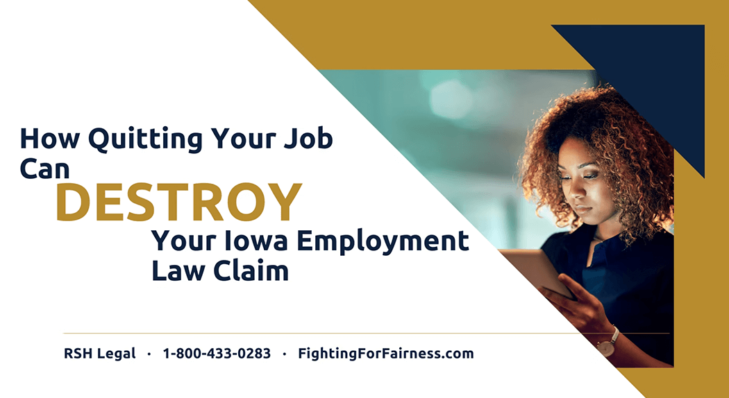 How Quitting Your Job Can Destroy Your Iowa Employment Claim